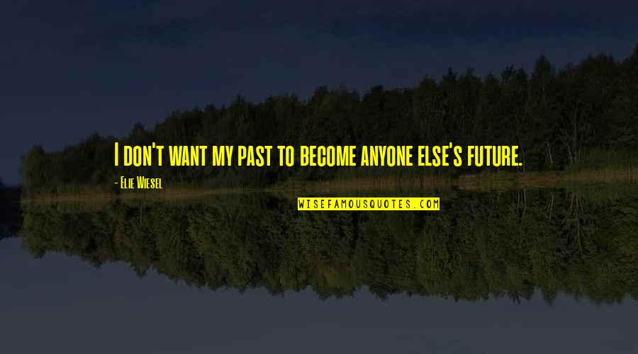 Essiac Side Quotes By Elie Wiesel: I don't want my past to become anyone Essiac Side Quotes By Elie Wiesel: I don't want my past to become anyone