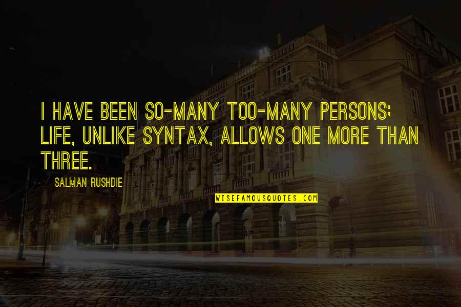 Essiac Side Quotes By Salman Rushdie: I have been so-many too-many persons; life, unlike Essiac Side Quotes By Salman Rushdie: I have been so-many too-many persons; life, unlike
