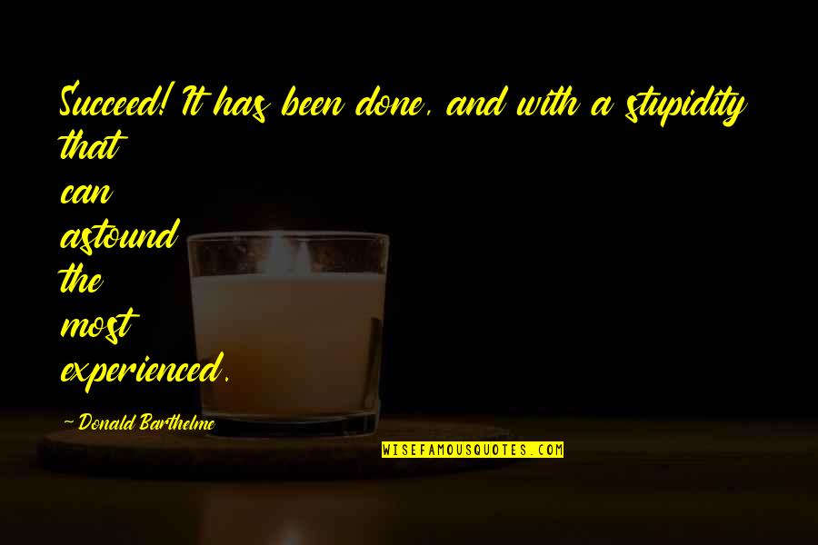 Essid Network Quotes By Donald Barthelme: Succeed! It has been done, and with a