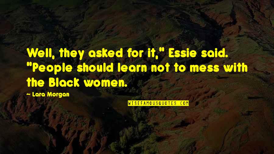 Essie Quotes By Lara Morgan: Well, they asked for it," Essie said. "People