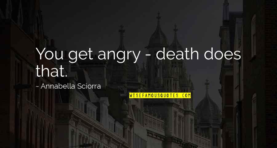 Essie Weingarten Quotes By Annabella Sciorra: You get angry - death does that. Essie Weingarten Quotes By Annabella Sciorra: You get angry - death does that.