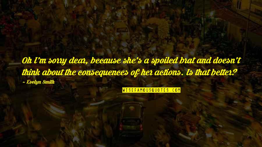 Essie Weingarten Quotes By Evelyn Smith: Oh I'm sorry dear, because she's a spoiled Essie Weingarten Quotes By Evelyn Smith: Oh I'm sorry dear, because she's a spoiled