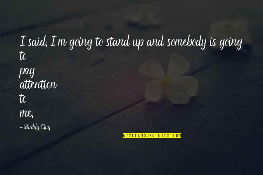 Essjay Quotes By Buddy Guy: I said, I'm going to stand up and