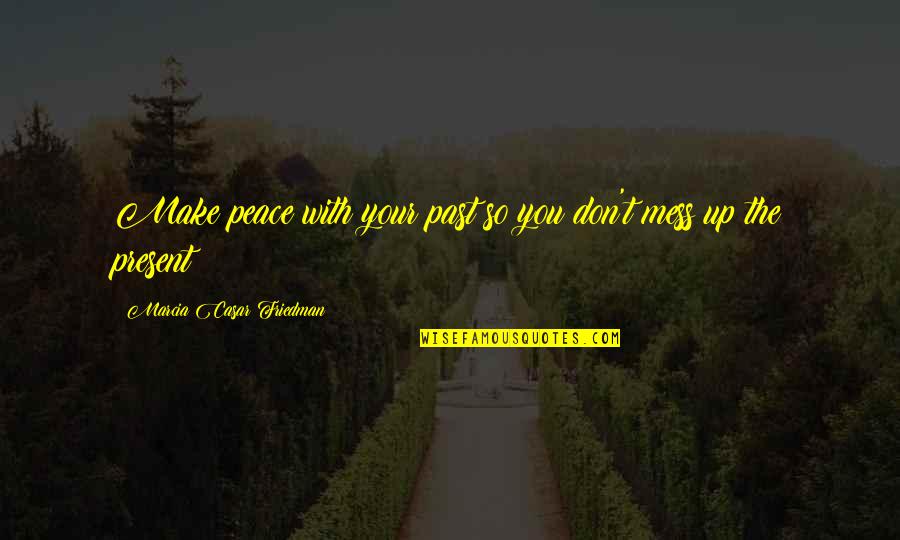 Esslemont Avenue Quotes By Marcia Casar Friedman: Make peace with your past so you don't