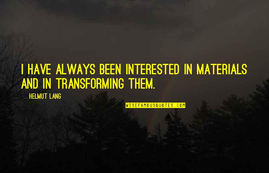 Essling Quotes By Helmut Lang: I have always been interested in materials and