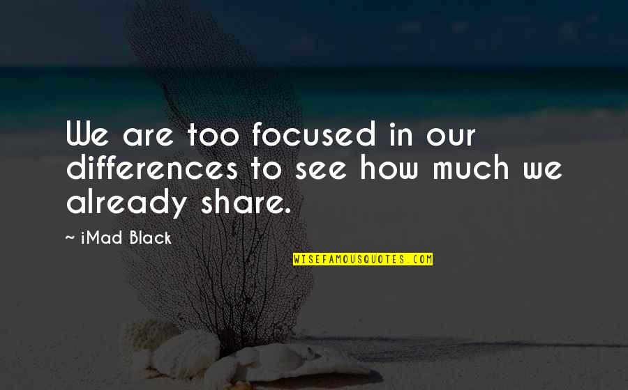 Essmann Black Quotes By IMad Black: We are too focused in our differences to