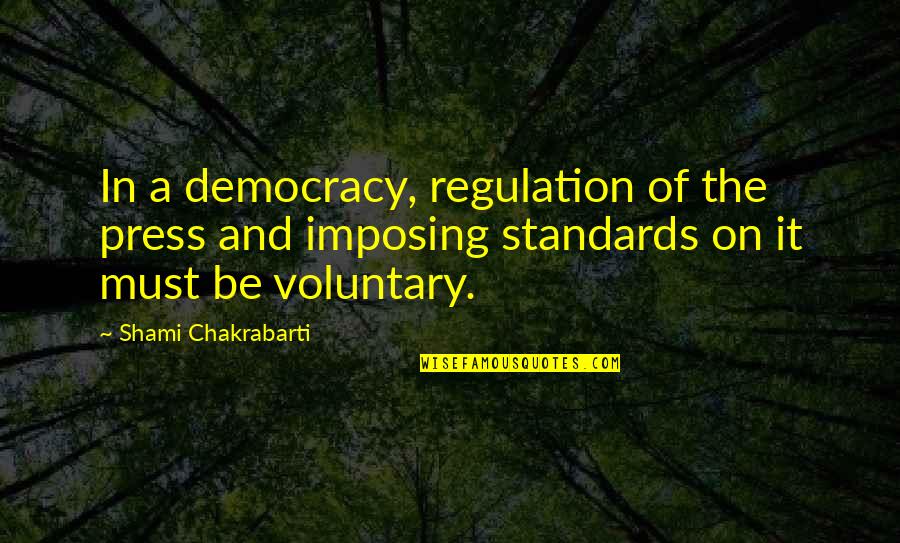 Essmann Classic Quotes By Shami Chakrabarti: In a democracy, regulation of the press and