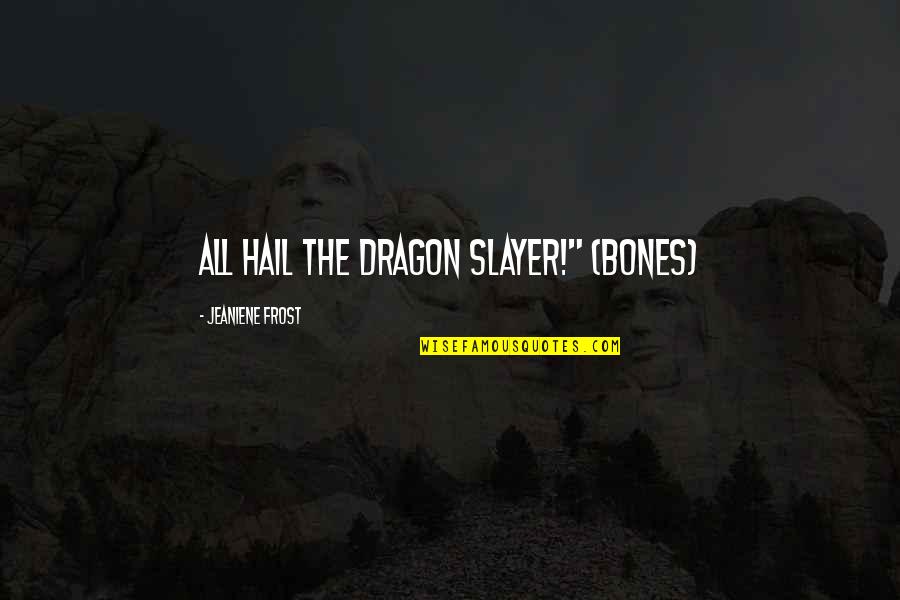 Essmann Hung Ria Quotes By Jeaniene Frost: All hail the dragon slayer!" (Bones)