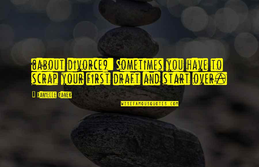 Essomba Joseph Quotes By Danielle Ganek: (about divorce): Sometimes you have to scrap your