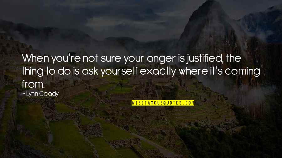 Essorant Quotes By Lynn Coady: When you're not sure your anger is justified, Essorant Quotes By Lynn Coady: When you're not sure your anger is justified,