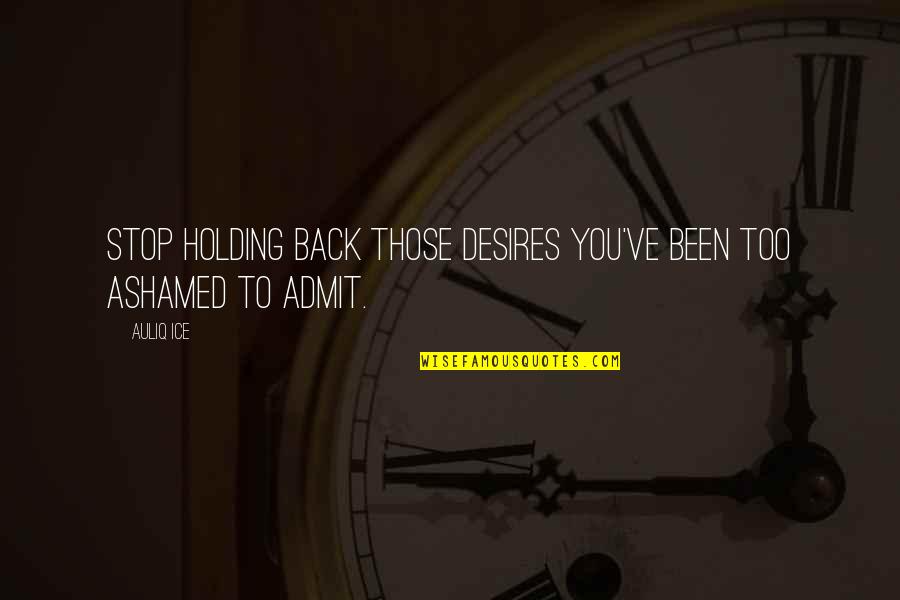 Essrig School Quotes By Auliq Ice: Stop holding back those desires you've been too