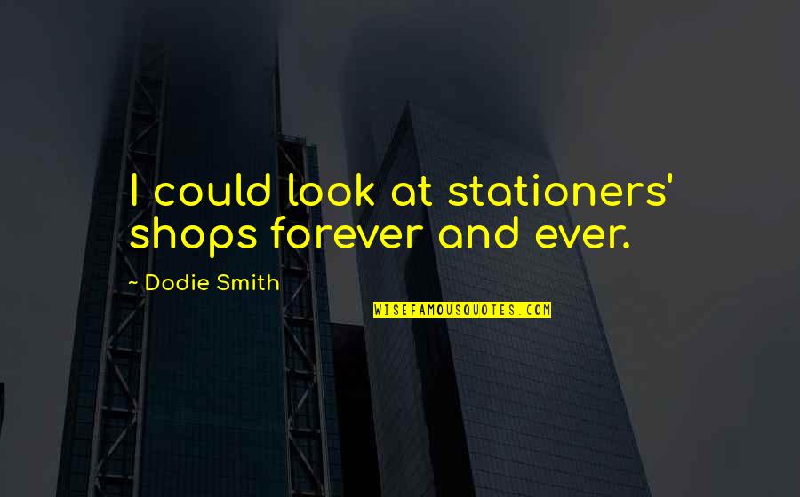 Essrig School Quotes By Dodie Smith: I could look at stationers' shops forever and