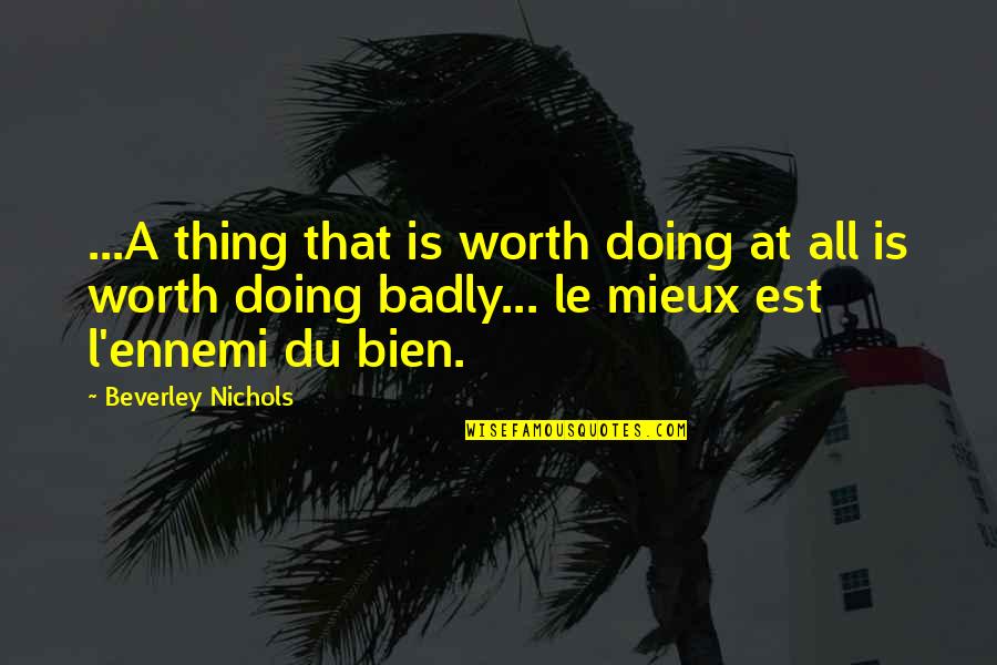 Est Bien Quotes By Beverley Nichols: ...A thing that is worth doing at all Est Bien Quotes By Beverley Nichols: ...A thing that is worth doing at all