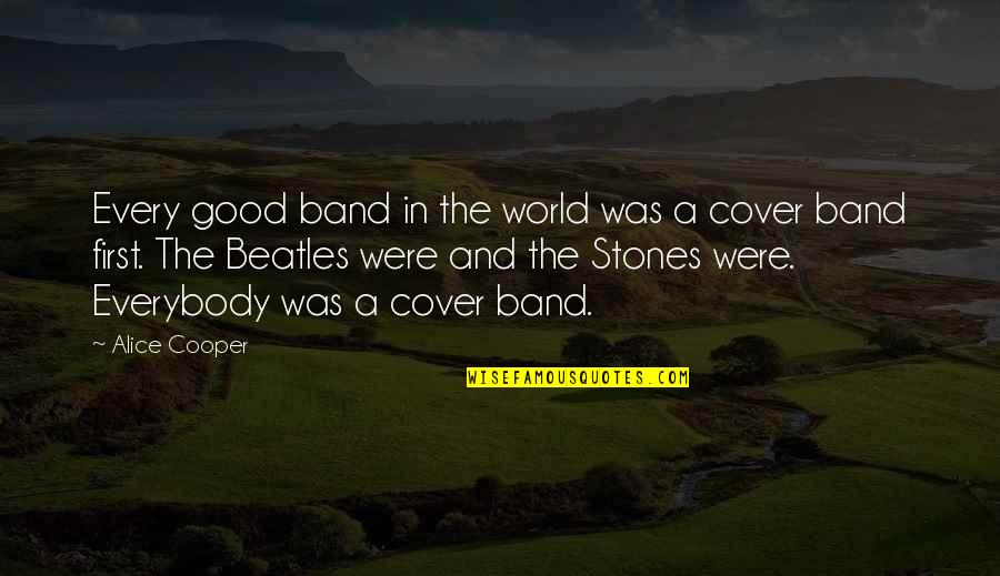 Est Tica Quotes By Alice Cooper: Every good band in the world was a