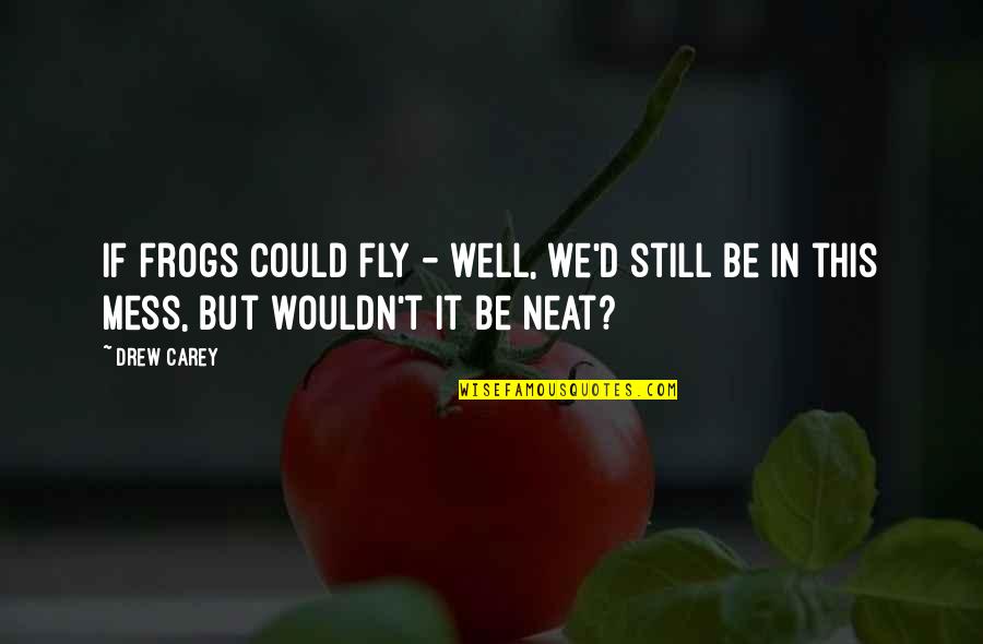 Esta Cabron Quotes By Drew Carey: If frogs could fly - well, we'd still