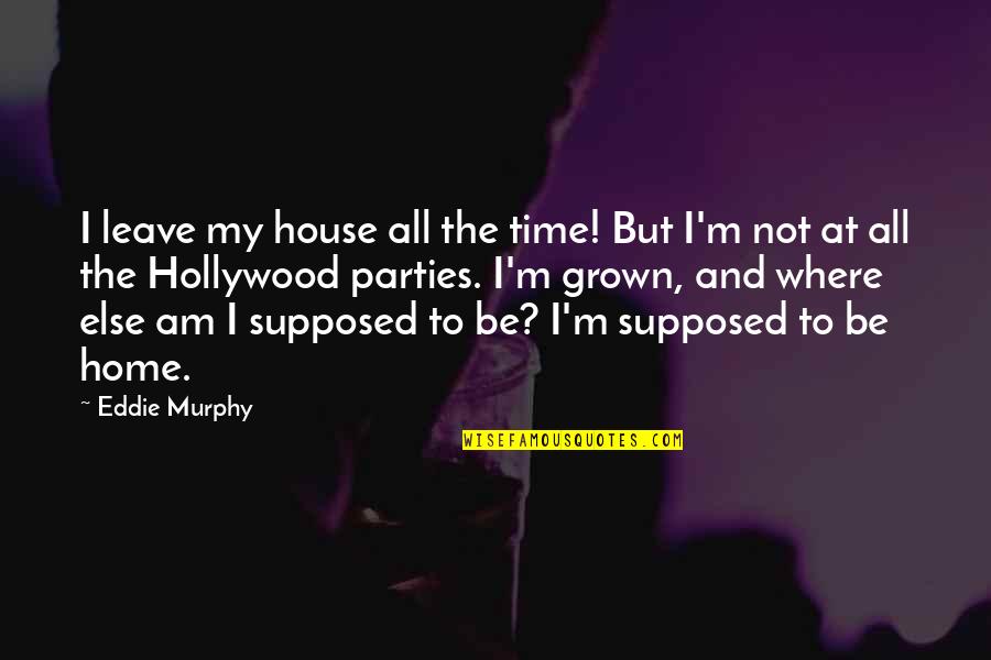 Estabas Conjugations Quotes By Eddie Murphy: I leave my house all the time! But