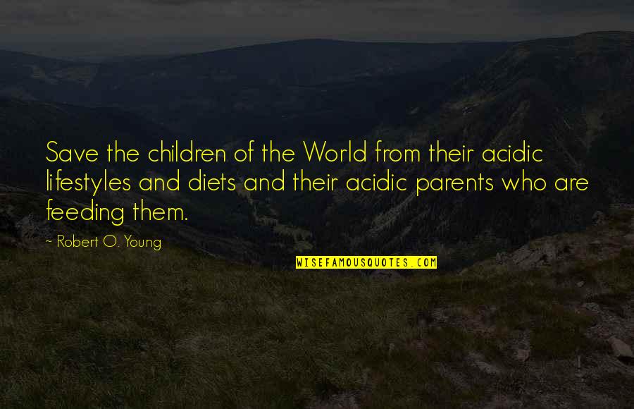 Estabas Tan Quotes By Robert O. Young: Save the children of the World from their Estabas Tan Quotes By Robert O. Young: Save the children of the World from their