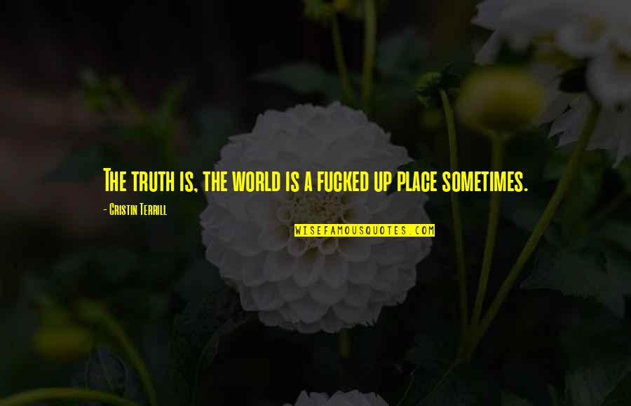 Estabelecer Sinonimos Quotes By Cristin Terrill: The truth is, the world is a fucked Estabelecer Sinonimos Quotes By Cristin Terrill: The truth is, the world is a fucked