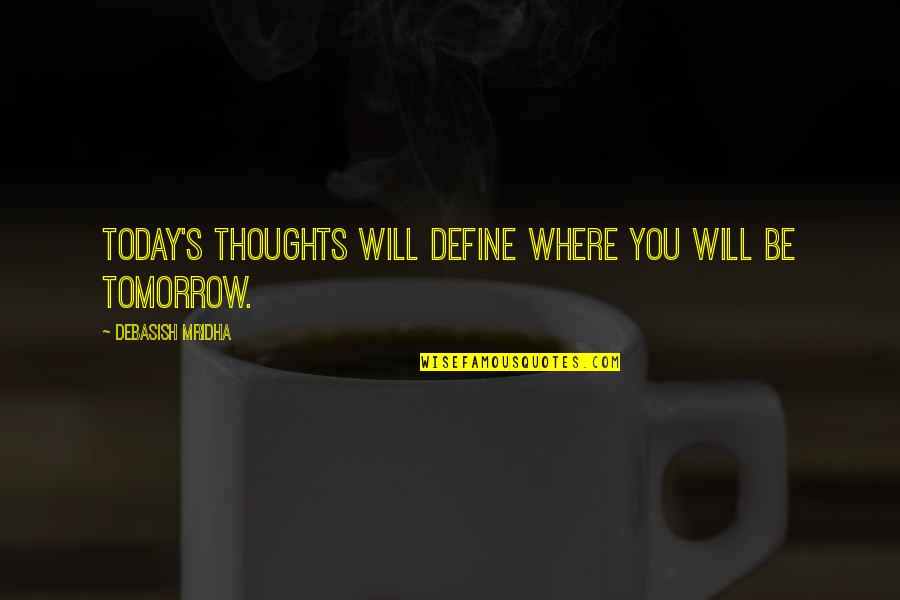 Estabelecimento Estavel Quotes By Debasish Mridha: Today's thoughts will define where you will be