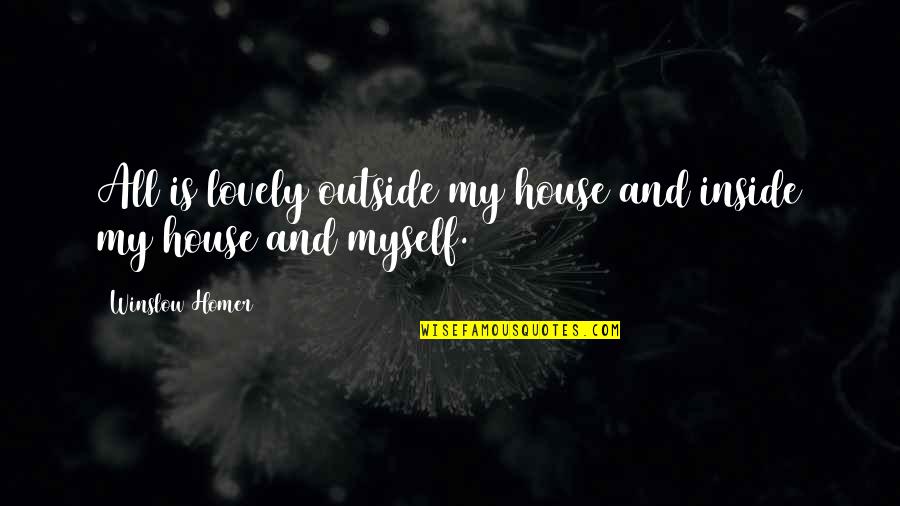 Estabelecimento Individual De Responsabilidade Quotes By Winslow Homer: All is lovely outside my house and inside Estabelecimento Individual De Responsabilidade Quotes By Winslow Homer: All is lovely outside my house and inside
