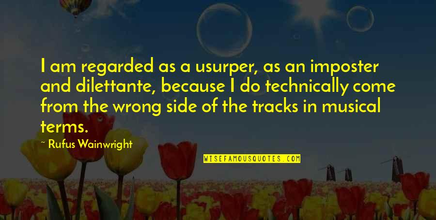Estabilizar Quotes By Rufus Wainwright: I am regarded as a usurper, as an Estabilizar Quotes By Rufus Wainwright: I am regarded as a usurper, as an