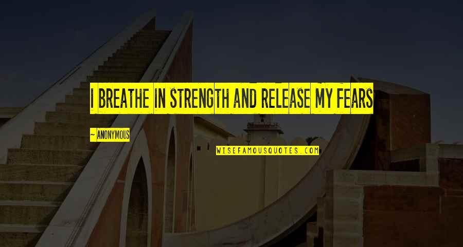 Estableciendo Prioridades Quotes By Anonymous: i breathe in strength and release my fears