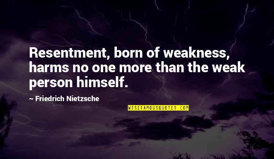 Estableciendo Prioridades Quotes By Friedrich Nietzsche: Resentment, born of weakness, harms no one more