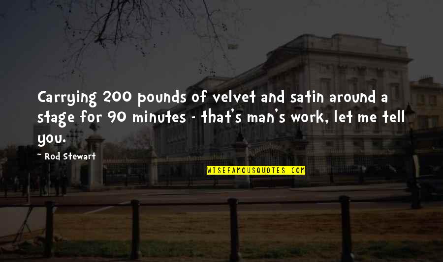 Establis Quotes By Rod Stewart: Carrying 200 pounds of velvet and satin around Establis Quotes By Rod Stewart: Carrying 200 pounds of velvet and satin around