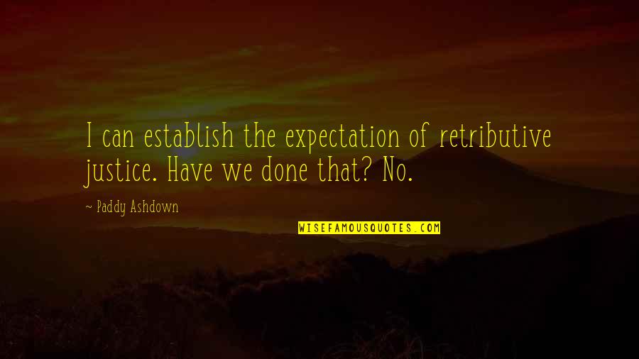 Establish Justice Quotes By Paddy Ashdown: I can establish the expectation of retributive justice.