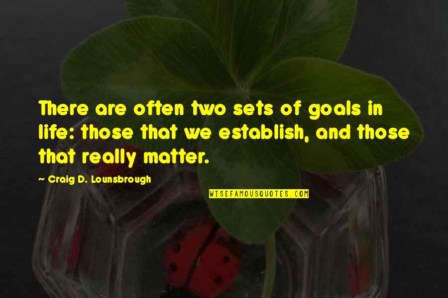 Establish Quotes By Craig D. Lounsbrough: There are often two sets of goals in