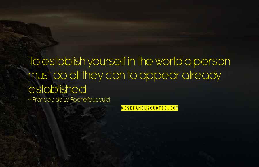 Establish Quotes By Francois De La Rochefoucauld: To establish yourself in the world a person