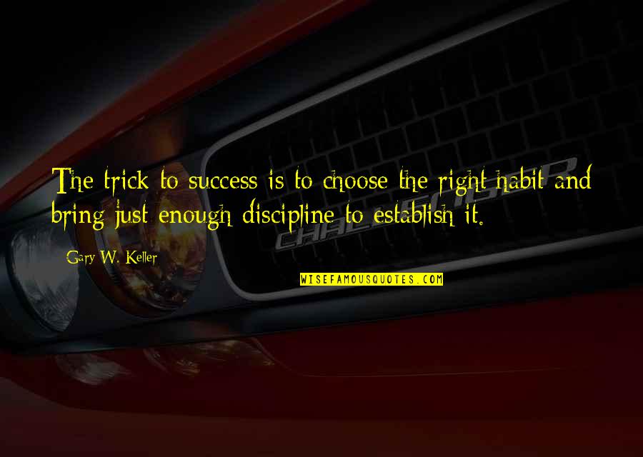 Establish Quotes By Gary W. Keller: The trick to success is to choose the