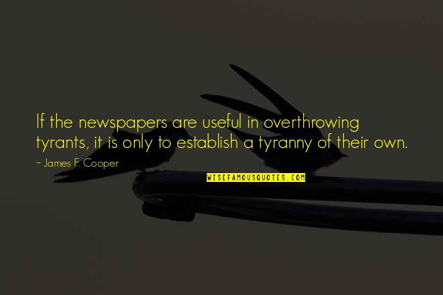 Establish Quotes By James F. Cooper: If the newspapers are useful in overthrowing tyrants,