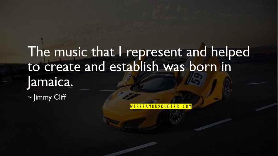 Establish Quotes By Jimmy Cliff: The music that I represent and helped to