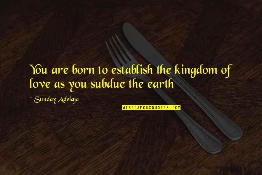 Establish Quotes By Sunday Adelaja: You are born to establish the kingdom of