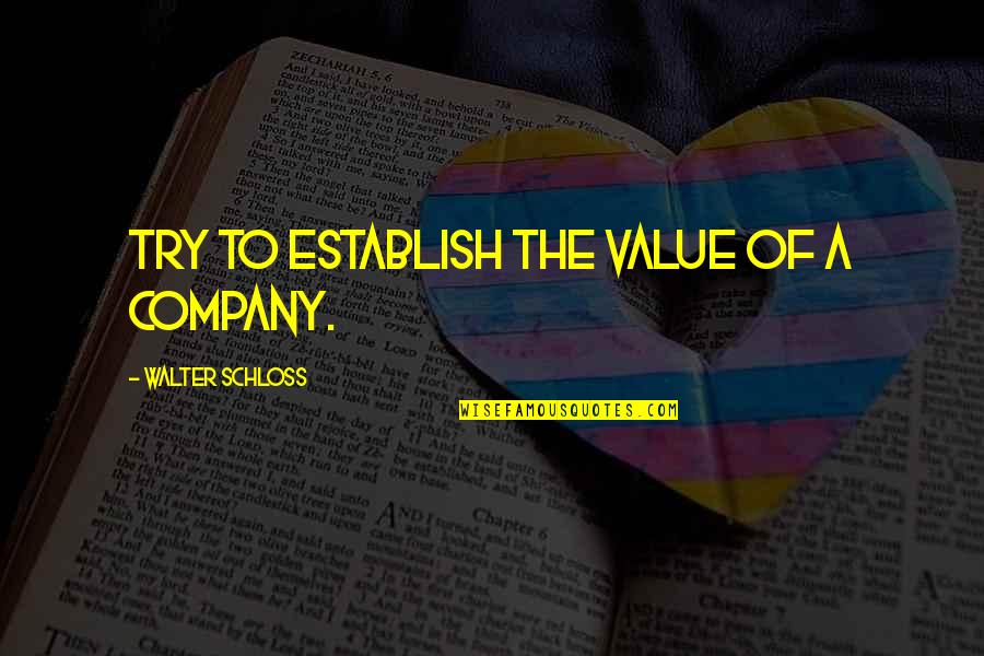 Establish Quotes By Walter Schloss: Try to establish the value of a company.