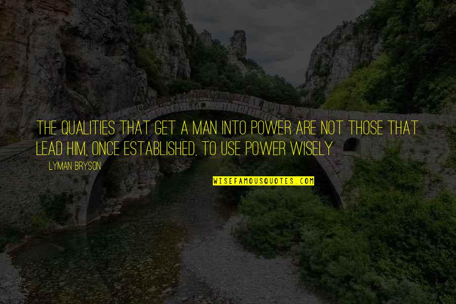 Established Man Quotes By Lyman Bryson: The qualities that get a man into power Established Man Quotes By Lyman Bryson: The qualities that get a man into power