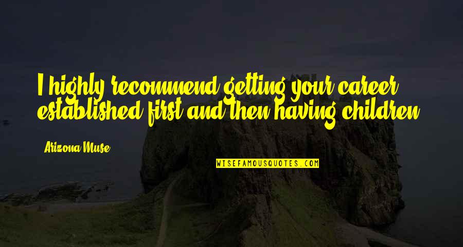 Established Quotes By Arizona Muse: I highly recommend getting your career established first