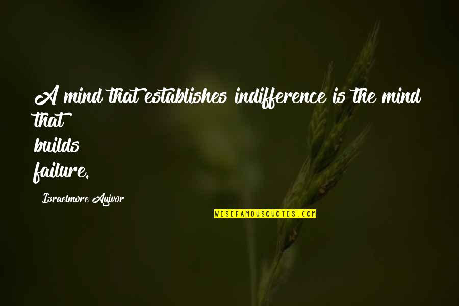 Establishes Quotes By Israelmore Ayivor: A mind that establishes indifference is the mind Establishes Quotes By Israelmore Ayivor: A mind that establishes indifference is the mind