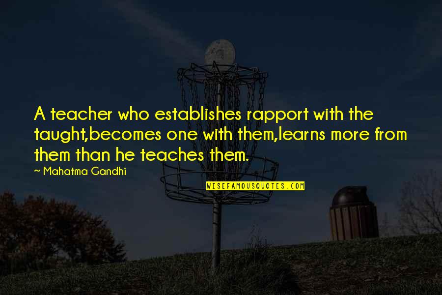 Establishes Quotes By Mahatma Gandhi: A teacher who establishes rapport with the taught,becomes Establishes Quotes By Mahatma Gandhi: A teacher who establishes rapport with the taught,becomes