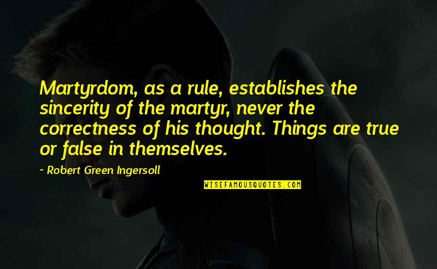 Establishes Quotes By Robert Green Ingersoll: Martyrdom, as a rule, establishes the sincerity of Establishes Quotes By Robert Green Ingersoll: Martyrdom, as a rule, establishes the sincerity of