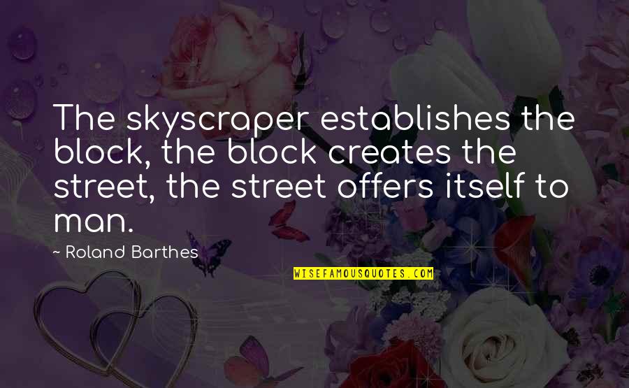 Establishes Quotes By Roland Barthes: The skyscraper establishes the block, the block creates Establishes Quotes By Roland Barthes: The skyscraper establishes the block, the block creates
