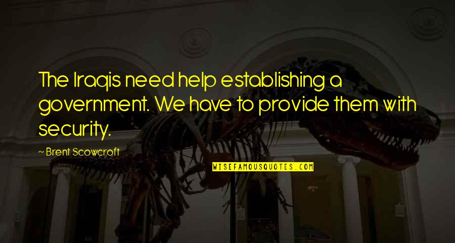 Establishing Quotes By Brent Scowcroft: The Iraqis need help establishing a government. We Establishing Quotes By Brent Scowcroft: The Iraqis need help establishing a government. We