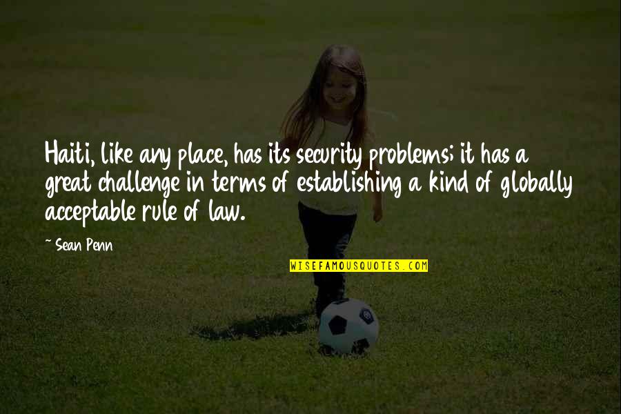 Establishing Quotes By Sean Penn: Haiti, like any place, has its security problems; Establishing Quotes By Sean Penn: Haiti, like any place, has its security problems;
