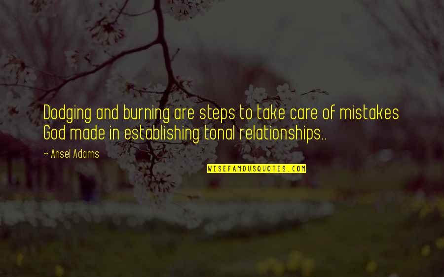Establishing Relationships Quotes By Ansel Adams: Dodging and burning are steps to take care