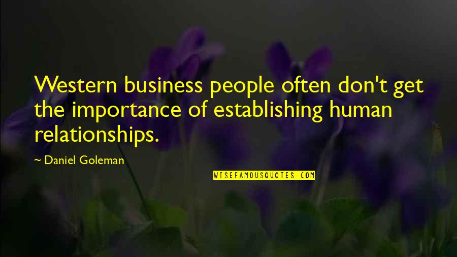Establishing Relationships Quotes By Daniel Goleman: Western business people often don't get the importance