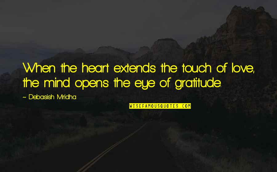 Establishing Yourself Quotes By Debasish Mridha: When the heart extends the touch of love,