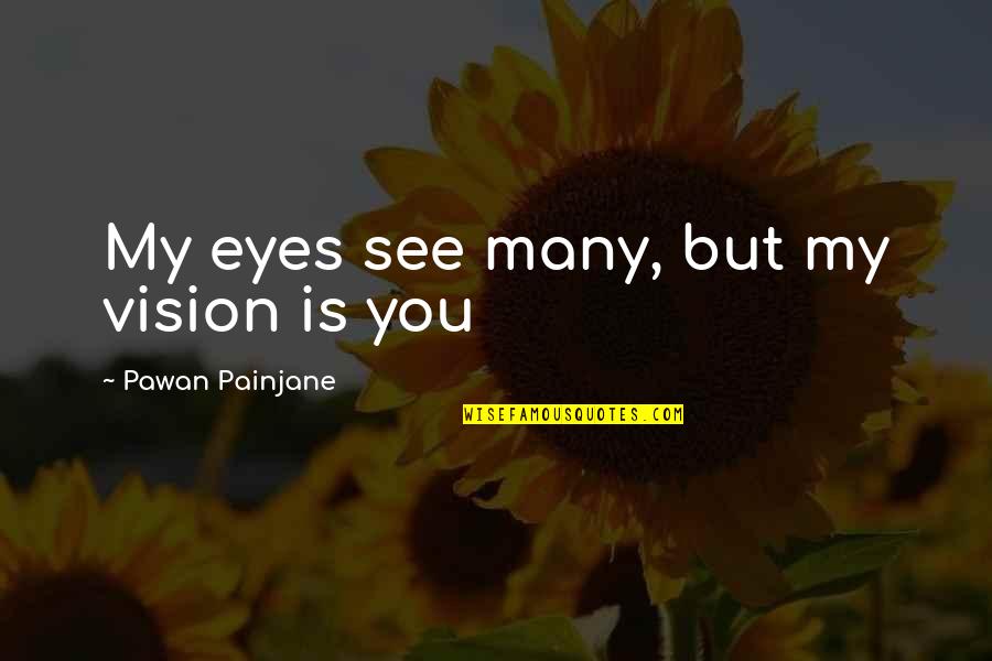 Establishing Yourself Quotes By Pawan Painjane: My eyes see many, but my vision is