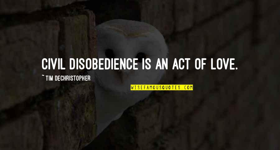 Establishing Yourself Quotes By Tim DeChristopher: Civil disobedience is an act of love.