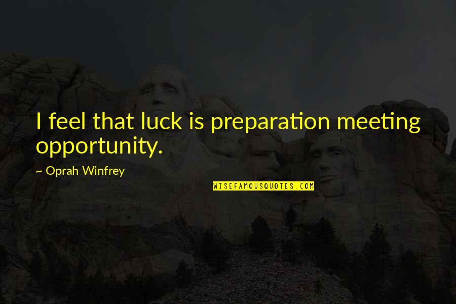 Establishment Anniversary Quotes By Oprah Winfrey: I feel that luck is preparation meeting opportunity.